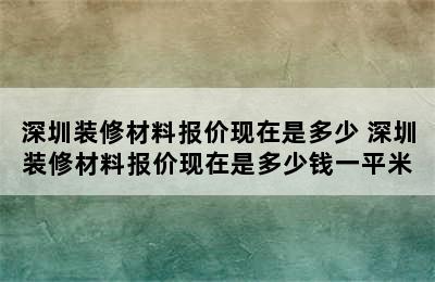 深圳装修材料报价现在是多少 深圳装修材料报价现在是多少钱一平米